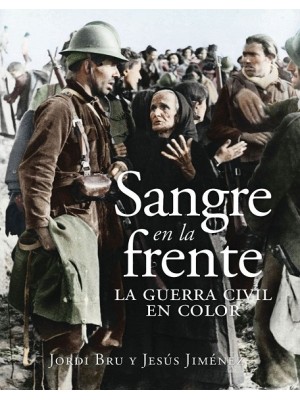 SANGRE EN LA FRENTE LA GUERRA CIVIL EN COLOR