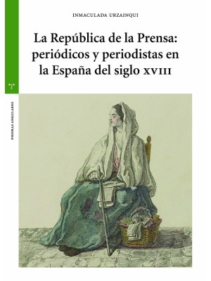 REPÚBLICA DE LA PRENSA: PERIÓDICOS Y PERIODISTAS EN LA ESPAÑA DEL SIGLO XVIII